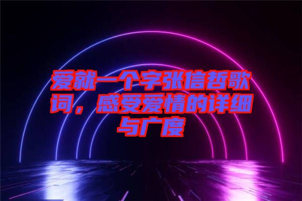 愛就一個字張信哲歌詞，感受愛情的詳細(xì)與廣度