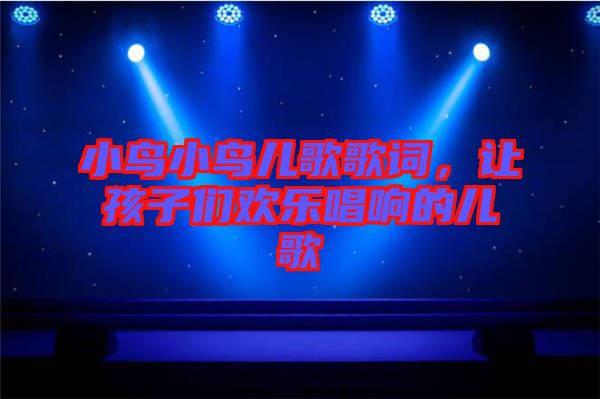 小鳥(niǎo)小鳥(niǎo)兒歌歌詞，讓孩子們歡樂(lè)唱響的兒歌