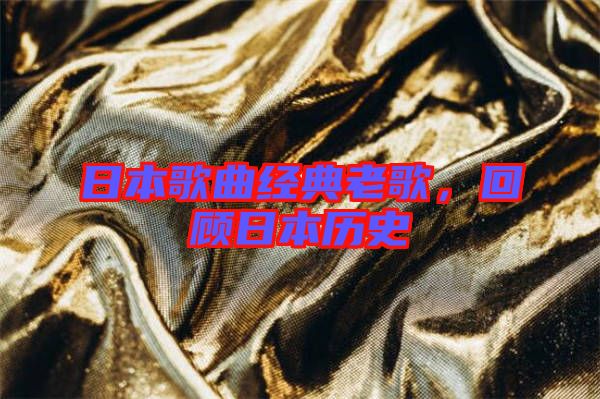 日本歌曲經(jīng)典老歌，回顧日本歷史