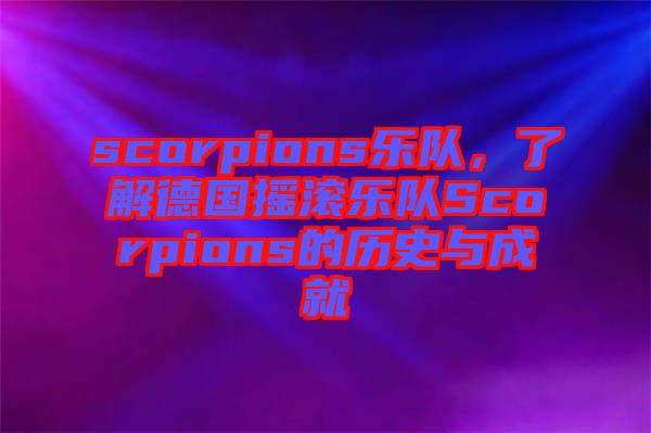 scorpions樂隊，了解德國搖滾樂隊Scorpions的歷史與成就