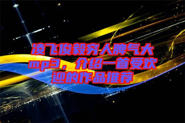 凌飛俊毅窮人脾氣大mp3，介紹一首受歡迎的作品推薦