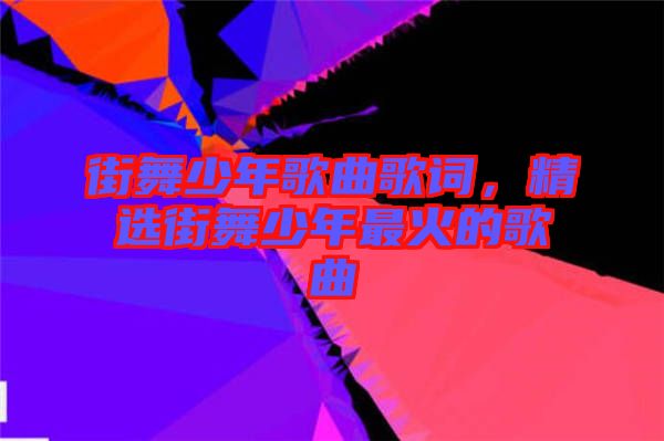 街舞少年歌曲歌詞，精選街舞少年最火的歌曲