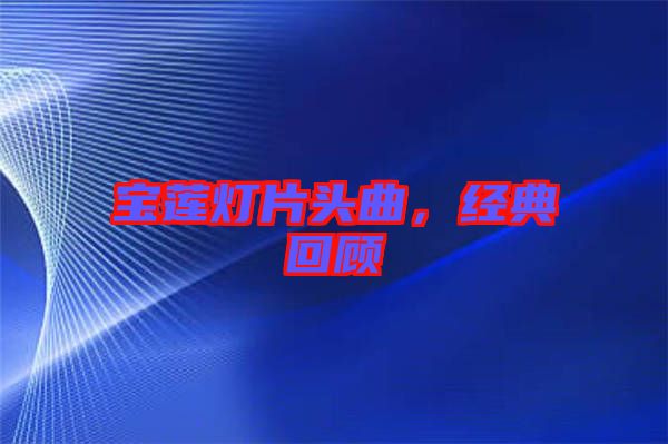 寶蓮燈片頭曲，經(jīng)典回顧