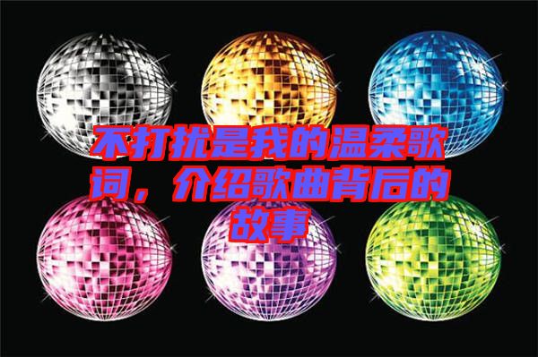 不打擾是我的溫柔歌詞，介紹歌曲背后的故事