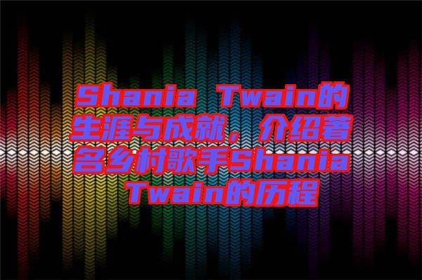 Shania Twain的生涯與成就，介紹著名鄉(xiāng)村歌手Shania Twain的歷程