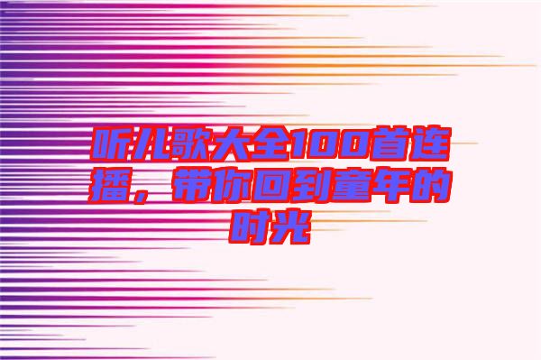 聽(tīng)兒歌大全100首連播，帶你回到童年的時(shí)光