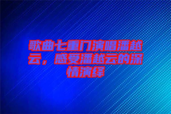 歌曲七重門演唱潘越云，感受潘越云的深情演繹