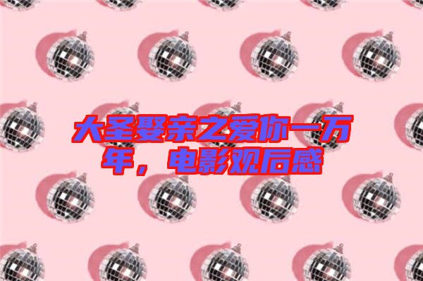 大圣娶親之愛你一萬年，電影觀后感