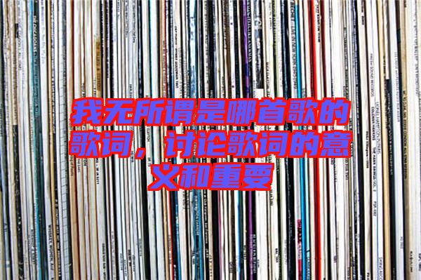 我無(wú)所謂是哪首歌的歌詞，討論歌詞的意義和重要