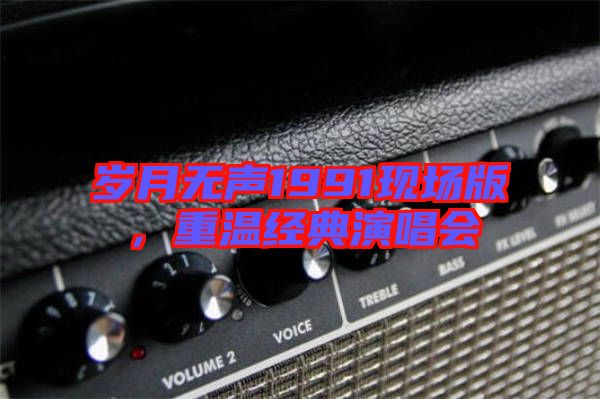 歲月無聲1991現(xiàn)場版，重溫經(jīng)典演唱會