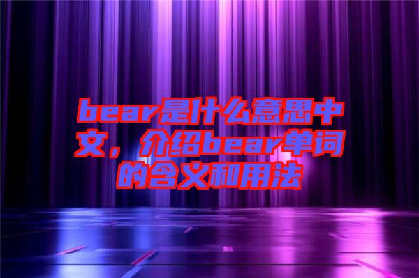 bear是什么意思中文，介紹bear單詞的含義和用法