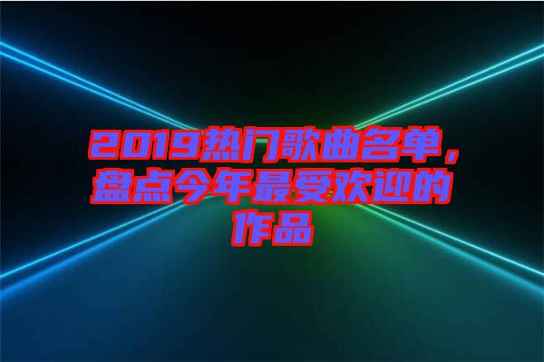 2019熱門歌曲名單，盤點(diǎn)今年最受歡迎的作品