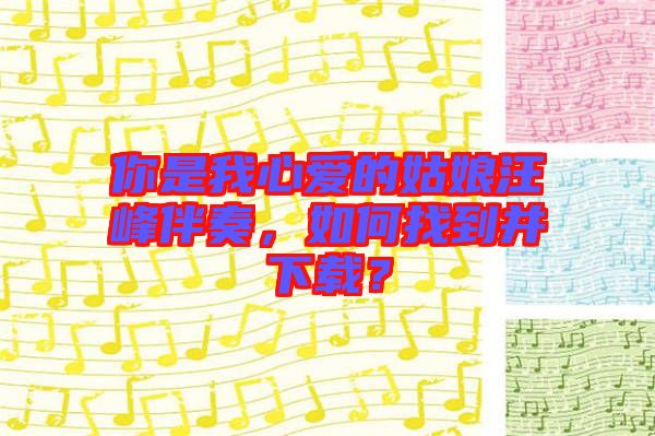 你是我心愛(ài)的姑娘汪峰伴奏，如何找到并下載？