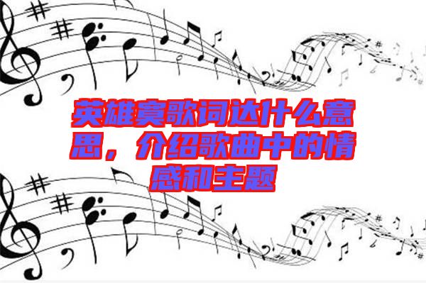 英雄寞歌詞達什么意思，介紹歌曲中的情感和主題