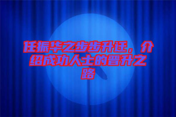任振華之步步升遷，介紹成功人士的晉升之路