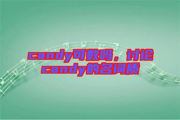 candy可數(shù)嗎，討論candy的名詞質(zhì)