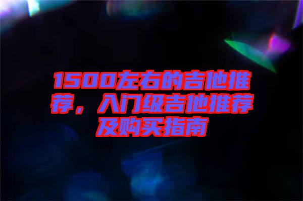 1500左右的吉他推薦，入門級(jí)吉他推薦及購買指南