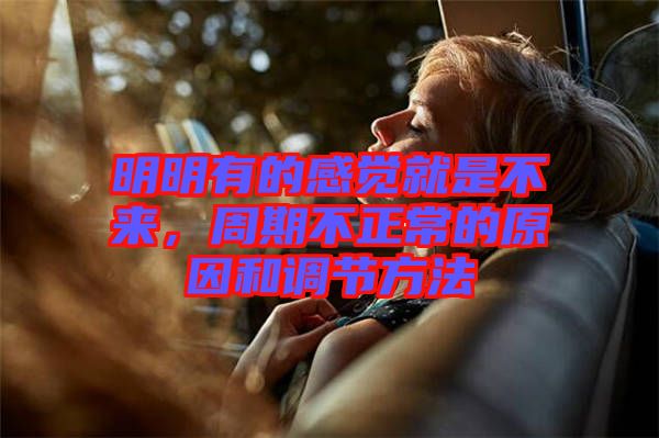 明明有的感覺(jué)就是不來(lái)，周期不正常的原因和調(diào)節(jié)方法