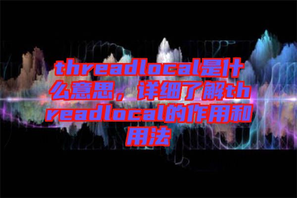 threadlocal是什么意思，詳細(xì)了解threadlocal的作用和用法