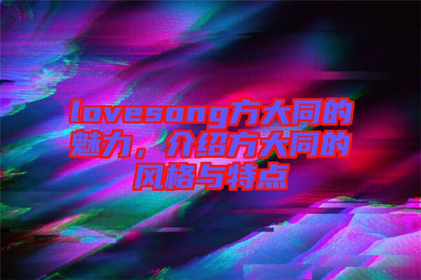lovesong方大同的魅力，介紹方大同的風(fēng)格與特點