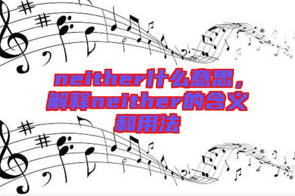 neither什么意思，解釋neither的含義和用法