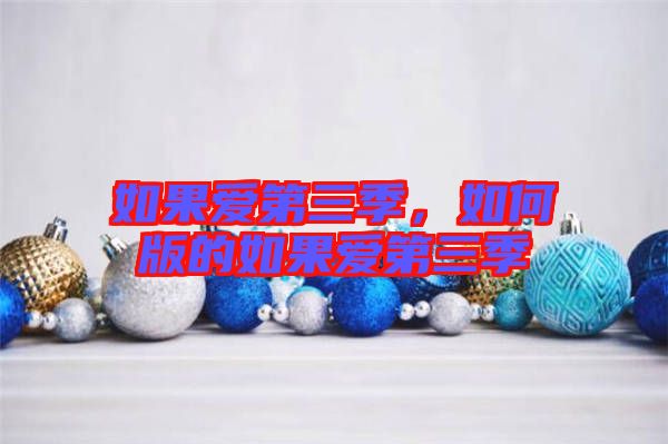 如果愛(ài)第三季，如何版的如果愛(ài)第三季