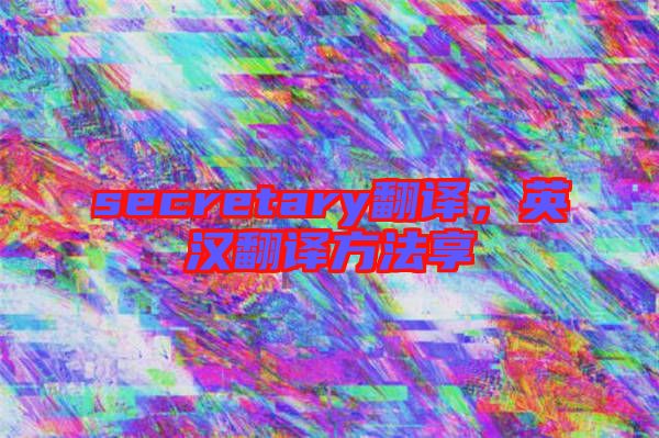 secretary翻譯，英漢翻譯方法享