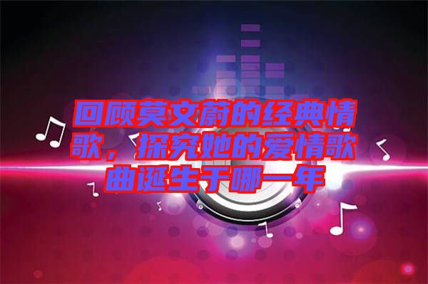 回顧莫文蔚的經(jīng)典情歌，探究她的愛情歌曲誕生于哪一年
