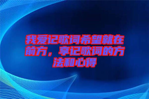 我愛記歌詞希望就在前方，享記歌詞的方法和心得