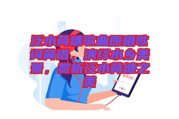 泛水荷塘歌曲原唱歌詞簡譜，演繹水鄉(xiāng)美景，賞析泛水荷塘之美