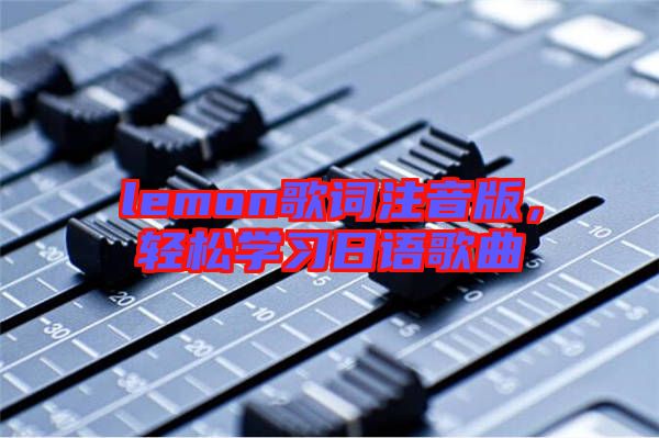 lemon歌詞注音版，輕松學(xué)習(xí)日語(yǔ)歌曲