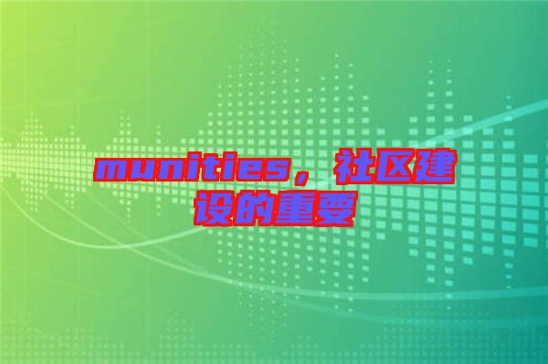 munities，社區(qū)建設的重要