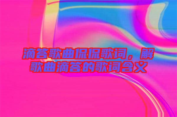 滴答歌曲侃侃歌詞，解歌曲滴答的歌詞含義