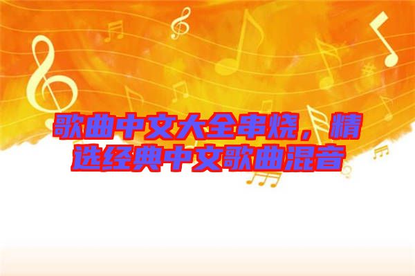 歌曲中文大全串燒，精選經(jīng)典中文歌曲混音