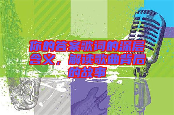 你的答案歌詞的深層含義，解讀歌曲背后的故事