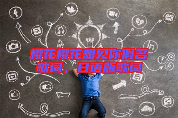 櫻花櫻花想見你假名歌詞，日語(yǔ)版歌詞