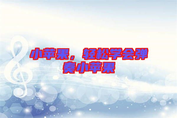 小蘋果，輕松學(xué)會彈奏小蘋果