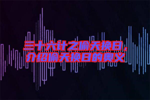 三十六計(jì)之偷天換日，介紹偷天換日的奧義