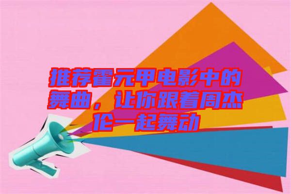推薦霍元甲電影中的舞曲，讓你跟著周杰倫一起舞動(dòng)