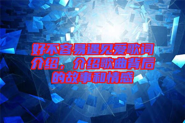 好不容易遇見愛歌詞介紹，介紹歌曲背后的故事和情感