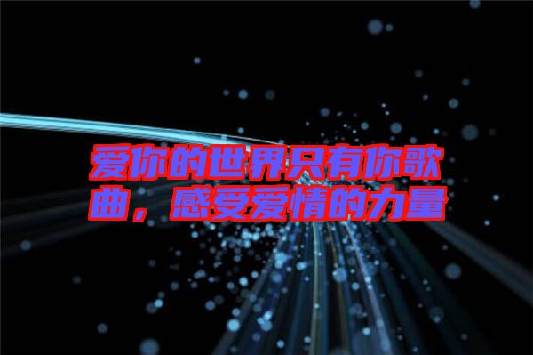 愛你的世界只有你歌曲，感受愛情的力量