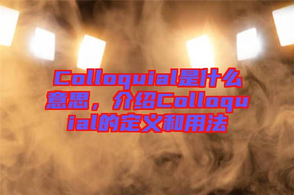 Colloquial是什么意思，介紹Colloquial的定義和用法