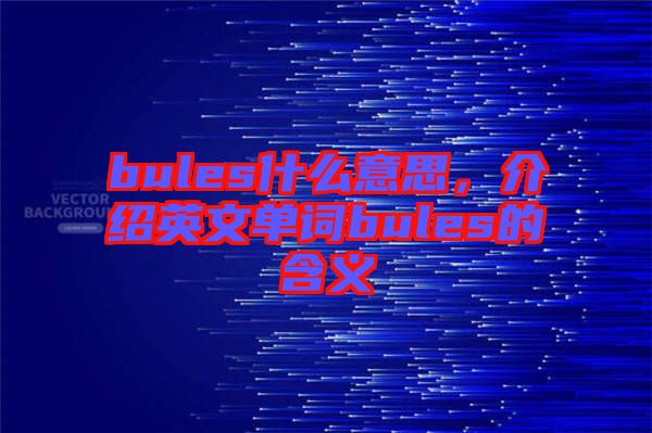 bules什么意思，介紹英文單詞bules的含義