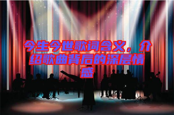 今生今世歌詞含義，介紹歌曲背后的深層情感