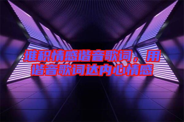 堆積情感諧音歌詞，用諧音歌詞達內心情感