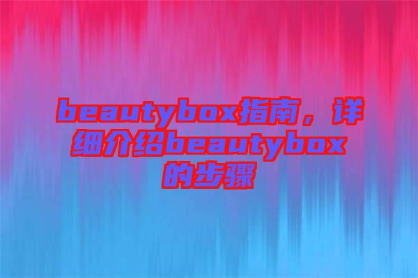 beautybox指南，詳細(xì)介紹beautybox的步驟