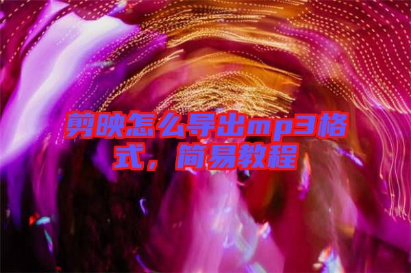 剪映怎么導(dǎo)出mp3格式，簡(jiǎn)易教程