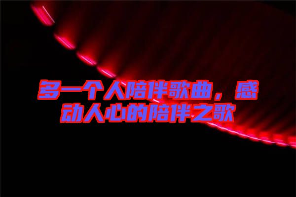 多一個人陪伴歌曲，感動人心的陪伴之歌