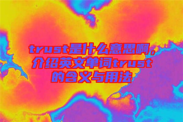trust是什么意思啊，介紹英文單詞trust的含義與用法