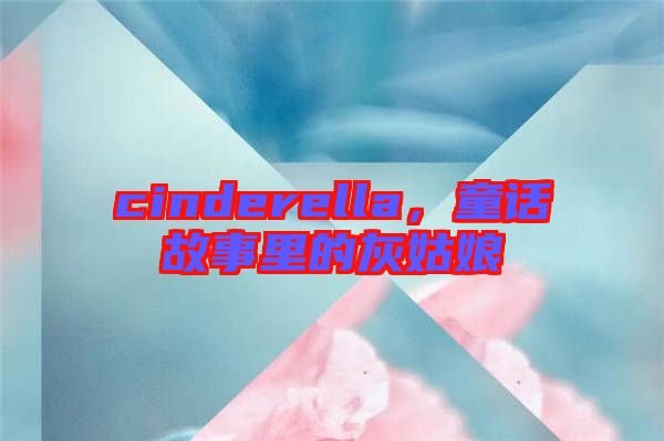 cinderella，童話故事里的灰姑娘